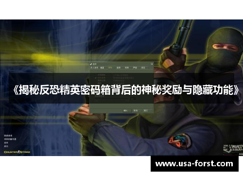 《揭秘反恐精英密码箱背后的神秘奖励与隐藏功能》